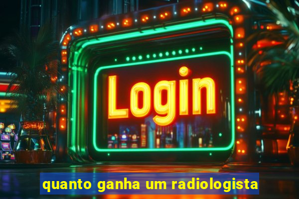 quanto ganha um radiologista